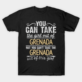 You Can Take The Girl Out Of Grenada But You Cant Take The Grenada Out Of The Girl Design - Gift for Grenadan With Grenada Roots T-Shirt